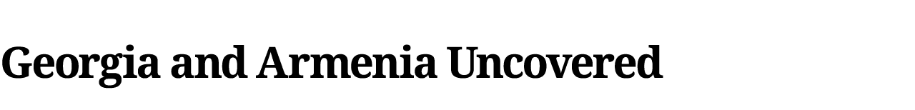 Georgia and Armenia Uncovered