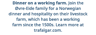 Dinner on a working farm  Join the Øvre-Eide family for a Norwegian dinner and hospitality on their livestock farm, w   