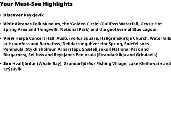 Your Must-See Highlights     Discover  Reykjavík      Visit  Akranes Folk Museum, the  Golden Circle  (Gullfoss Water   