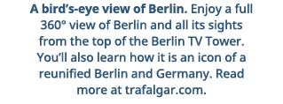 A bird s-eye view of Berlin  Enjoy a full 360  view of Berlin and all its sights from the top of the Berlin TV Tower    