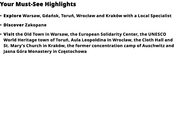 Your Must-See Highlights     Explore  Warsaw, Gdańsk, Toruń, Wrocław and  Kraków  with a Local Specialist      Discov   