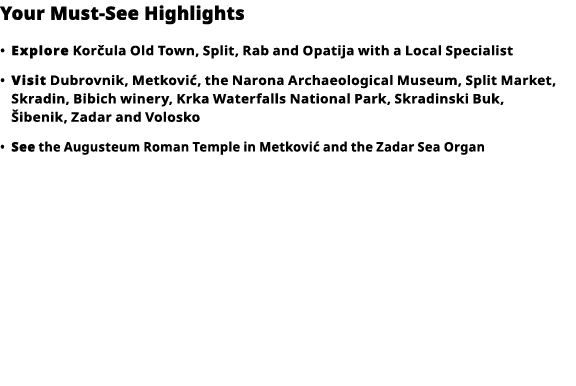 Your Must-See Highlights     Explore  Korčula Old Town, Split, Rab and Opatija with a Local Specialist      Visit  Du   