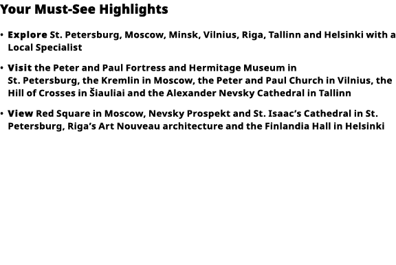 Your Must-See Highlights     Explore  St  Petersburg, Moscow, Minsk, Vilnius, Riga, Tallinn and Helsinki with a Local   