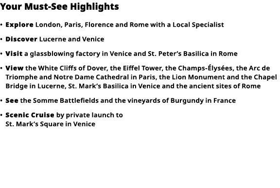 Your Must-See Highlights     Explore  London, Paris, Florence and Rome with a Local Specialist      Discover  Lucerne   