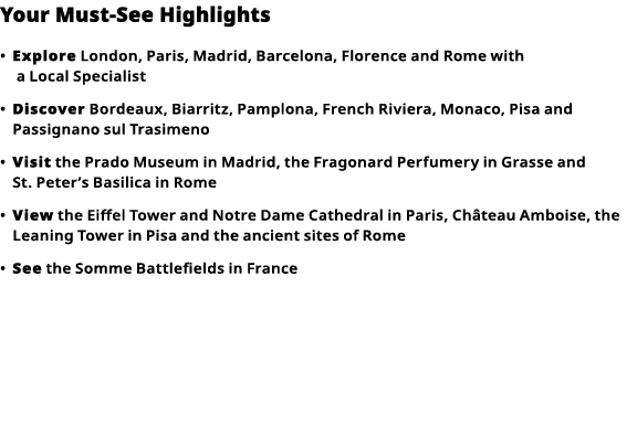 Your Must-See Highlights     Explore  London, Paris, Madrid, Barcelona, Florence and Rome with a Local Specialist       