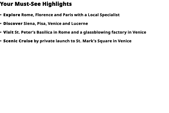 Your Must-See Highlights     Explore  Rome, Florence and Paris with a Local Specialist      Discover  Siena, Pisa, Ve   