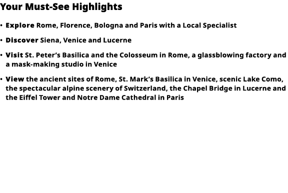 Your Must-See Highlights     Explore  Rome, Florence, Bologna and Paris with a Local Specialist      Discover  Siena,   