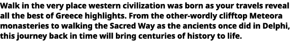   Walk in the very place western civilization was born as your travels reveal all the best of Greece highlights  From   