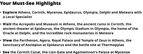 Your Must-See Highlights     Explore  Athens, Corinth, Mycenae, Epidaurus, Olympia, Delphi and Meteora with a Local S   