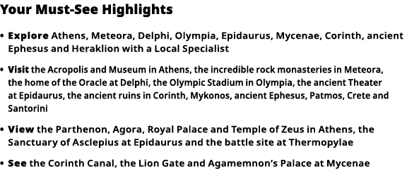 Your Must-See Highlights Explore Athens, Meteora, Delphi, Olympia, Epidaurus, Mycenae, Corinth, ancient Ephesus and H   