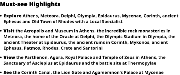 Must-see Highlights Explore Athens, Meteora, Delphi, Olympia, Epidaurus, Mycenae, Corinth, ancient Ephesus and Old To   