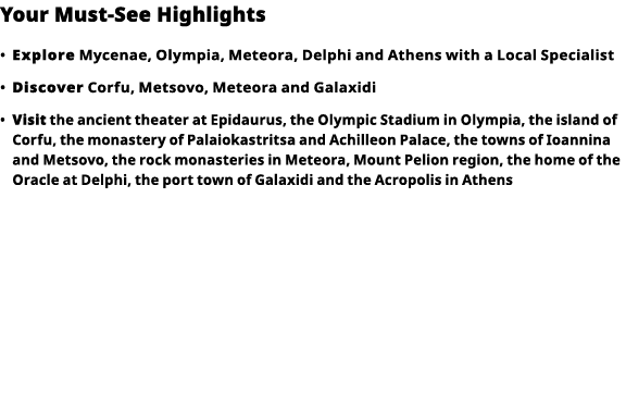 Your Must-See Highlights     Explore  Mycenae, Olympia, Meteora, Delphi and Athens with a Local Specialist      Disco   