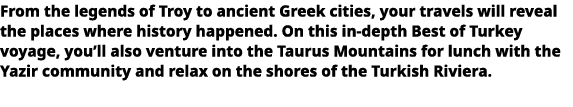   From the legends of Troy to ancient Greek cities, your travels will reveal the places where history happened  On th   
