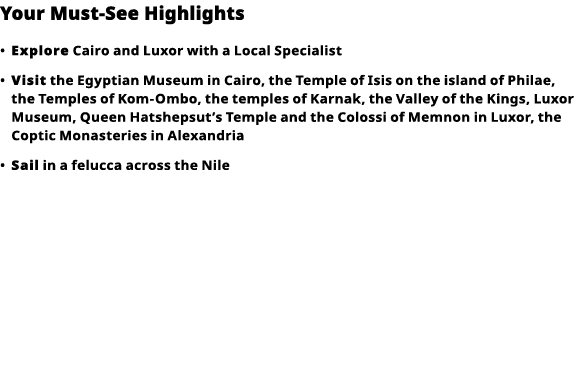 Your Must-See Highlights     Explore  Cairo and Luxor with a Local Specialist      Visit  the Egyptian Museum in Cair   