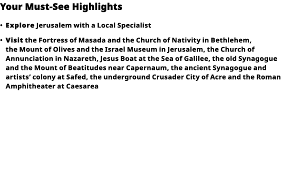 Your Must-See Highlights     Explore  Jerusalem with a Local Specialist      Visit  the Fortress of Masada and the Ch   