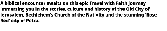   A biblical encounter awaits on this epic Travel with Faith journey immersing you in the stories, culture and histor   